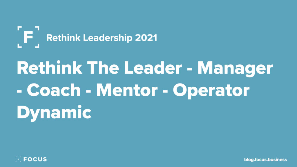 Rethink The Leader - Manager - Coach - Mentor - Operator Dynamic
